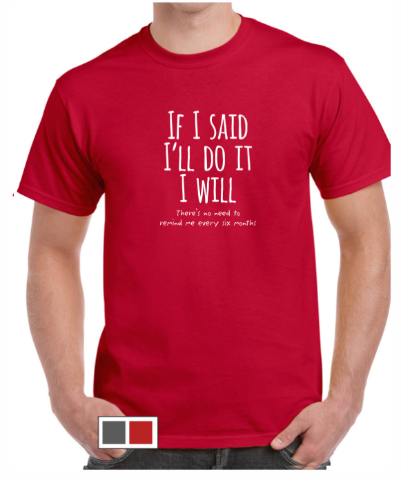 If I said I'll do it....  T-shirt