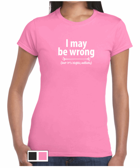 I may be wrong (highly unlikely) - Women's T-shirt