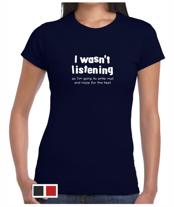 I wasn't listening - Women's T-shirt